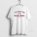 Original Nate Heise Im Here For The Heise Man Unisex