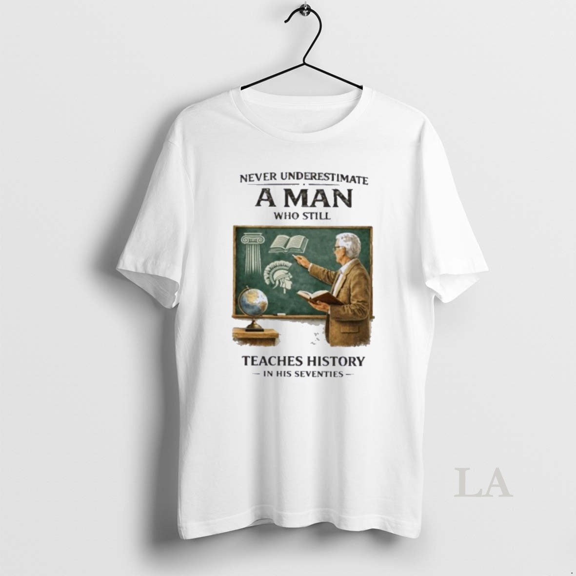 Original Never Underestimate A Man Who Still Teaches History In His Seventies Unisex