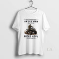 Original Never Underestimate An Old Man Who Still Rides Atvs In His Eighties Unisex