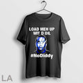 Original Paddy Intl Load Me Up Wit D Oil No Diddy T Shirt Unisex