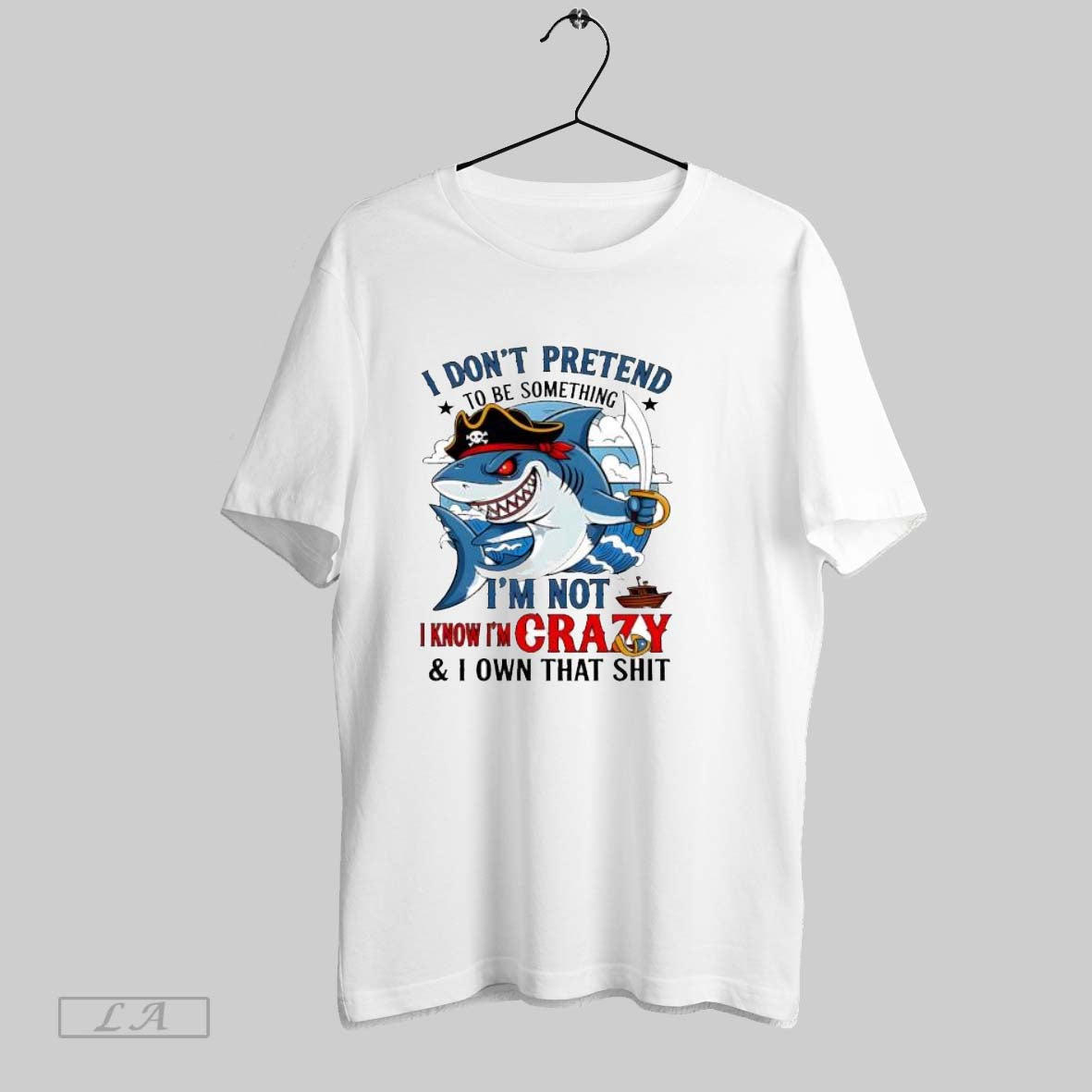Original Shark I Dont Pretend To Be Something Im Not Know Im Crazy And Unisex