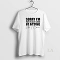 Original Sorry Im Not Really Good At Acting Like I Care Unisex