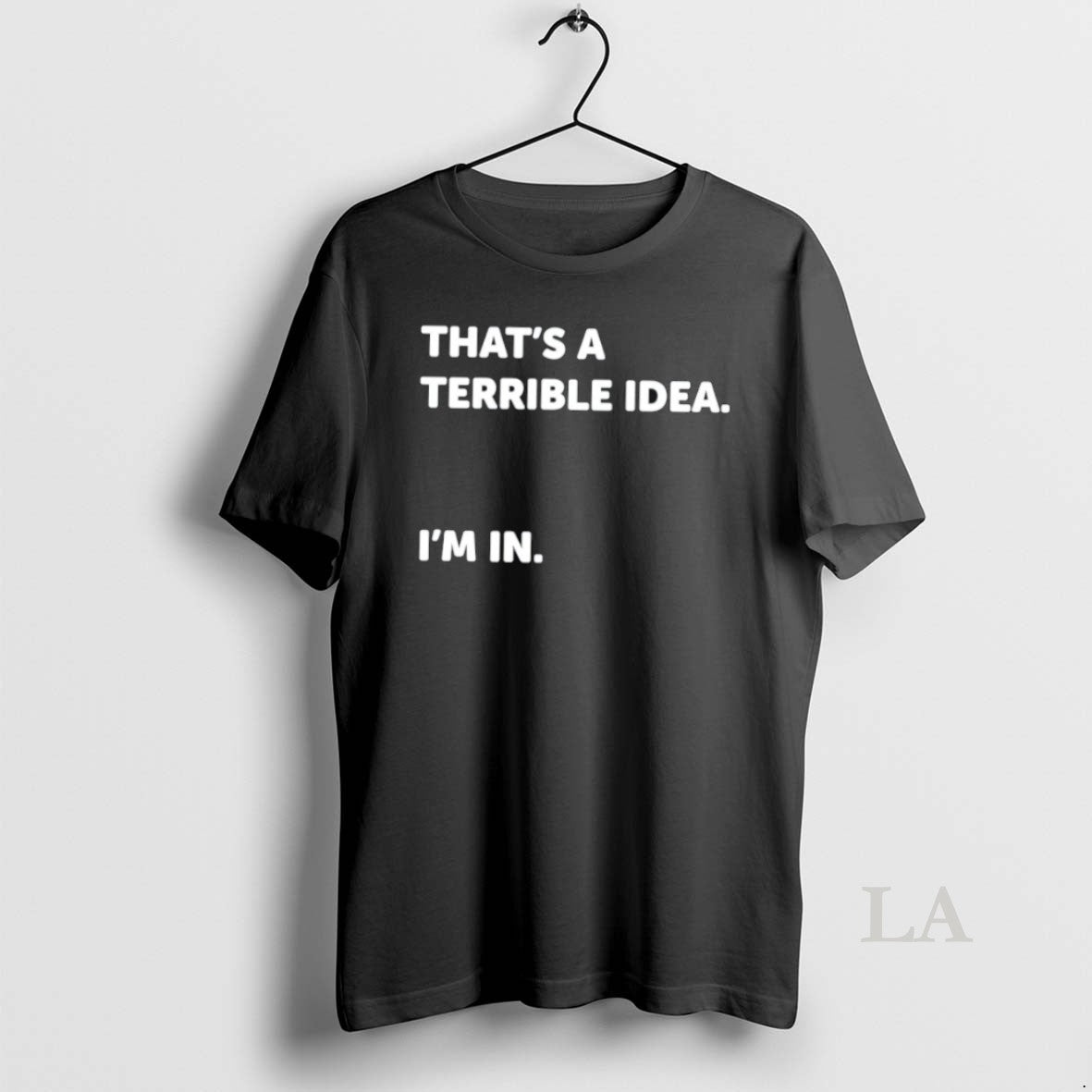 Original Thats A Terrible Idea Im In Unisex