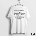 Original The Fish Are Whispering To Me Unisex