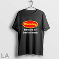 Original Warning Beware Of Dad At Work T Shirt Unisex