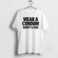 Original Wear A Condom Adopt A Dog Unisex