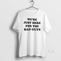 Original Were Just Here For The Bad Guys Unisex