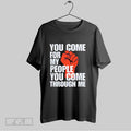 Original You Come For My People You Come Through Me T Shirt Unisex