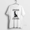 Original Jesus Loves Me Because Im Always On My Knees Unisex