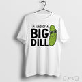 Pickle Im Kind Of A Big Dill T Shirt Unisex