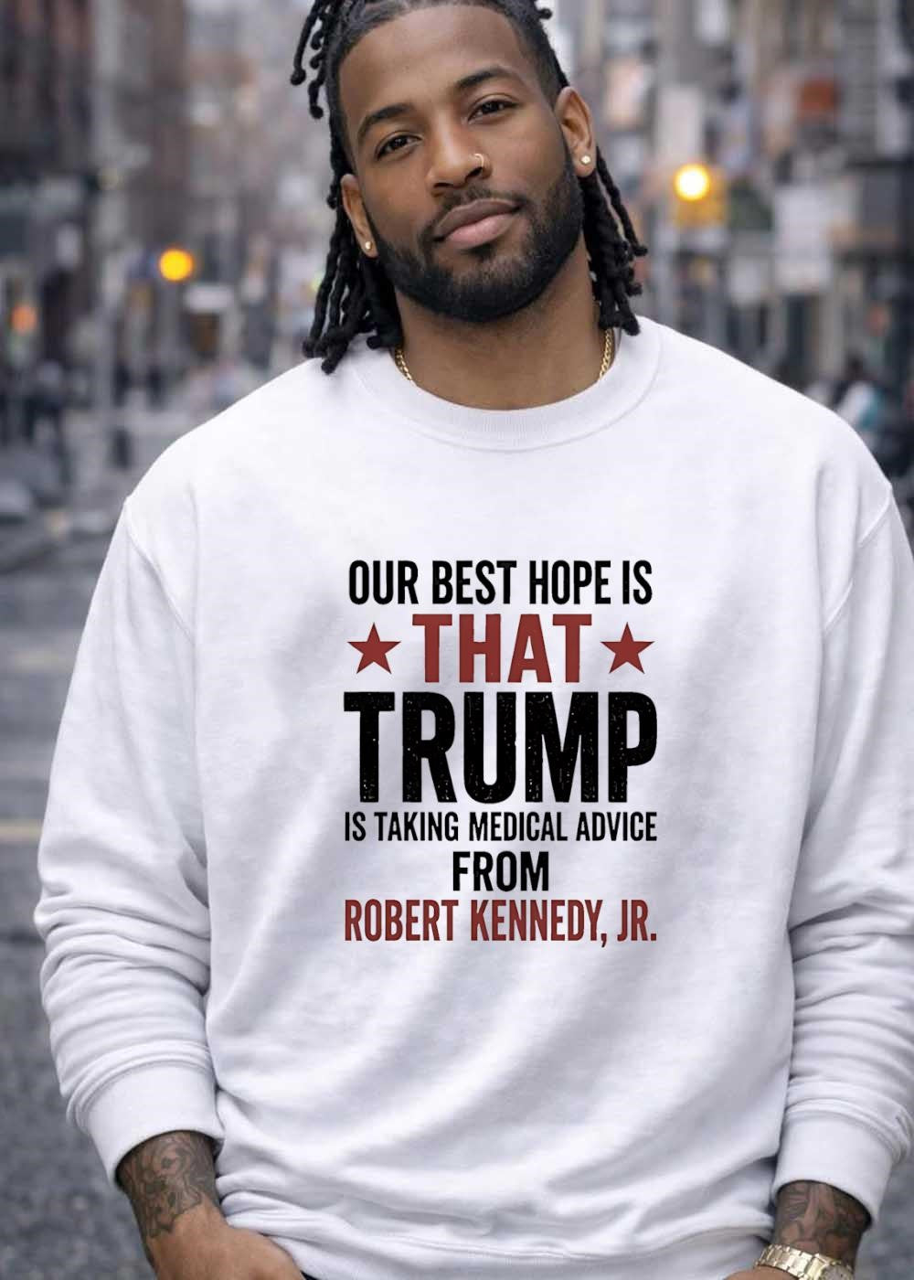 Political Statement Apparel Our Best Hope Is That Trump Is Taking Medical Advice From Robert Kennedy Jr T-Shirt