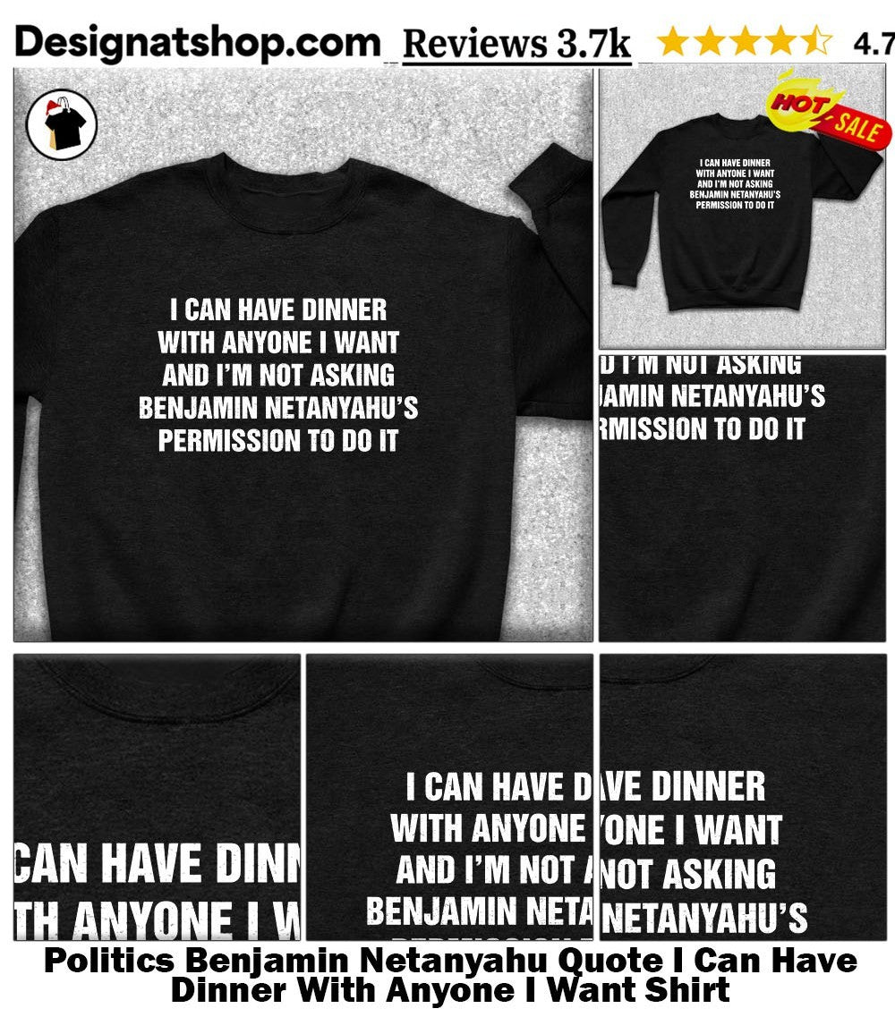 Politics Benjamin Netanyahu Quote I Can Have Dinner With Anyone I Want Shirt
