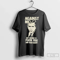 Premium Against Me Hey George W Bush Fuck You And Your Daddy T Shirts Unisex