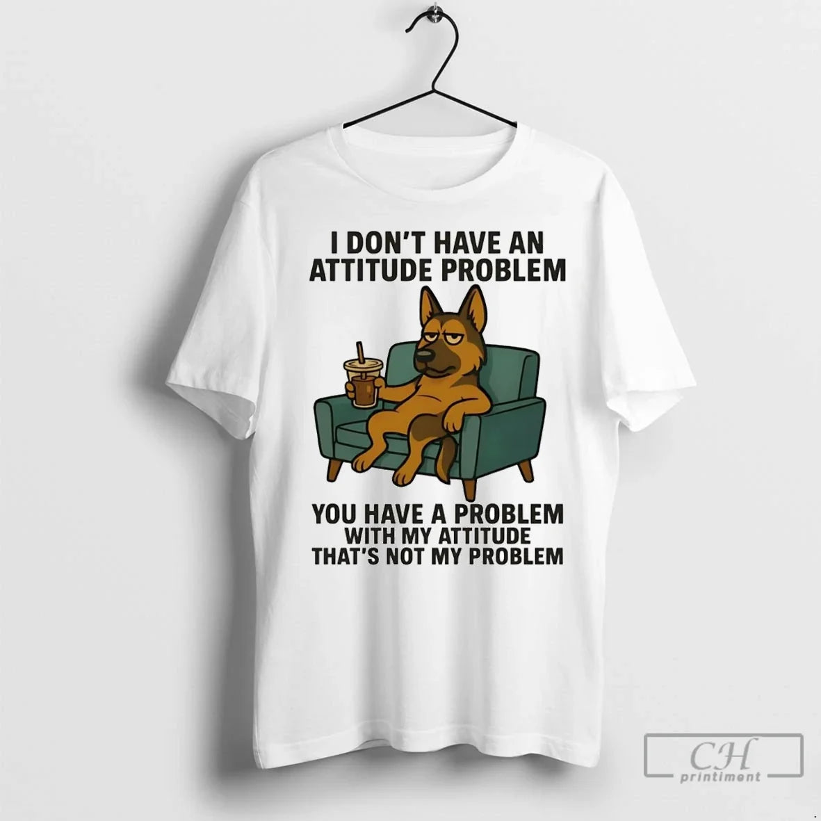 Premium German Shepherd I Dont Have An Attitude Problem You Have A Problem With My Unisex