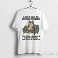 Premium Husky I Dont Have An Attitude Problem You Have A Problem With My Attitude Unisex