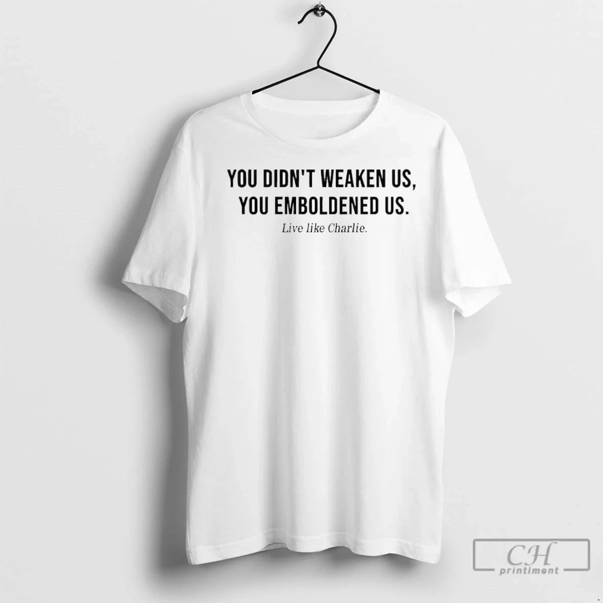 Premium You Didnt Weaken Us You Emboldened Us Live Like Charlie Unisex