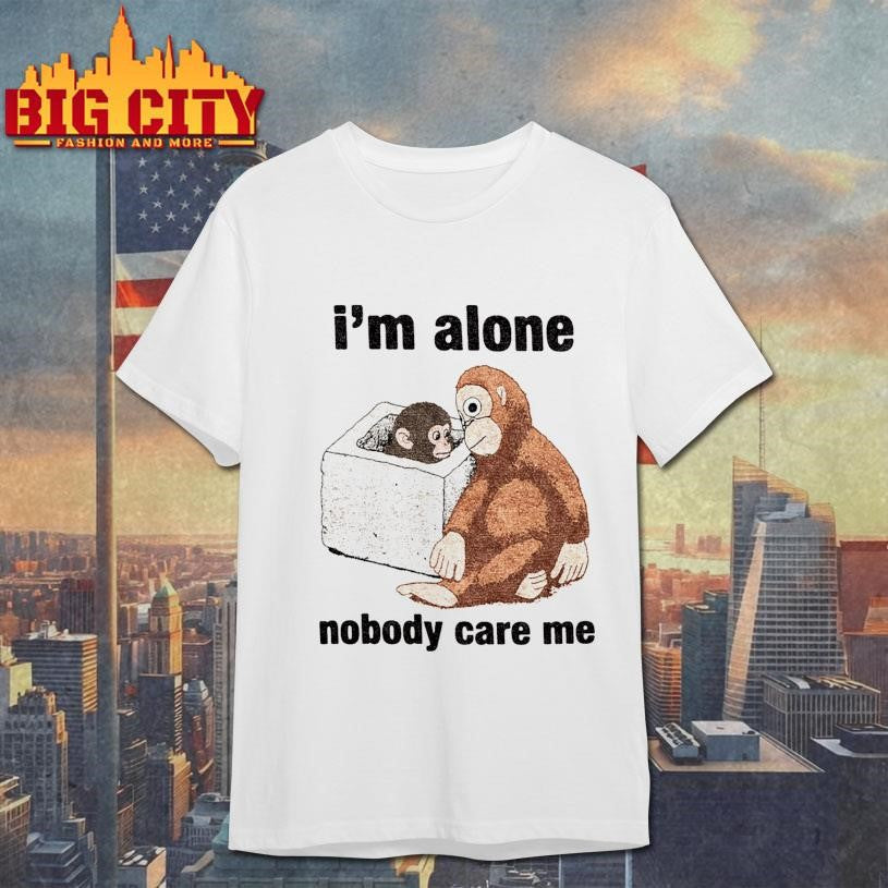 Punch Monkey Im Alone Nobody Care Me Shirt Unisex