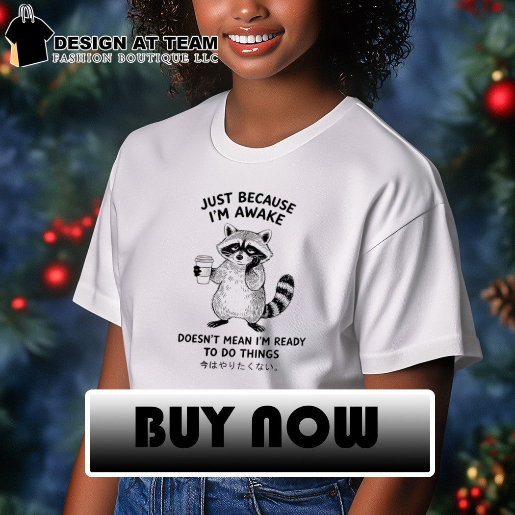 Raccoon Animal Coffee Just Because I’m Awake Doesn’t Mean I’m Ready To Do Things Shirt