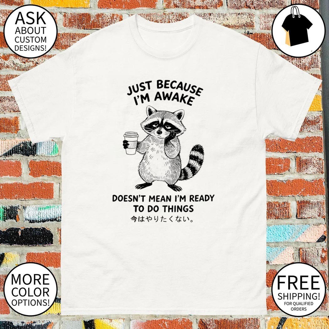Raccoon Animal Coffee Just Because I’m Awake Doesn’t Mean I’m Ready To Do Things Shirt