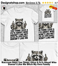 Raccoon Shirt You Think I Give A Fu’k About Who Doesn’t Like Me Bitch My Own Family