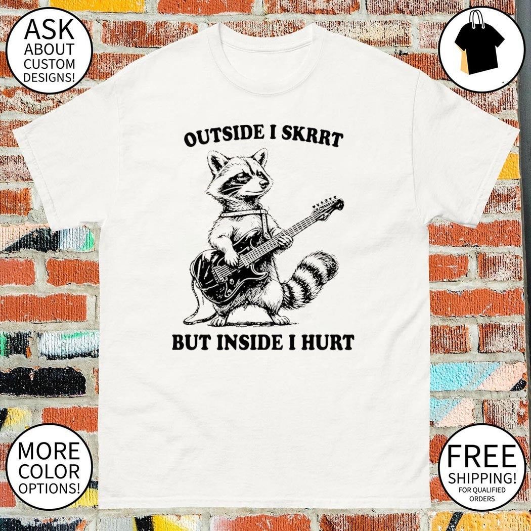 Raccoon playing guitar outside I skrrt but inside I hurt shirt