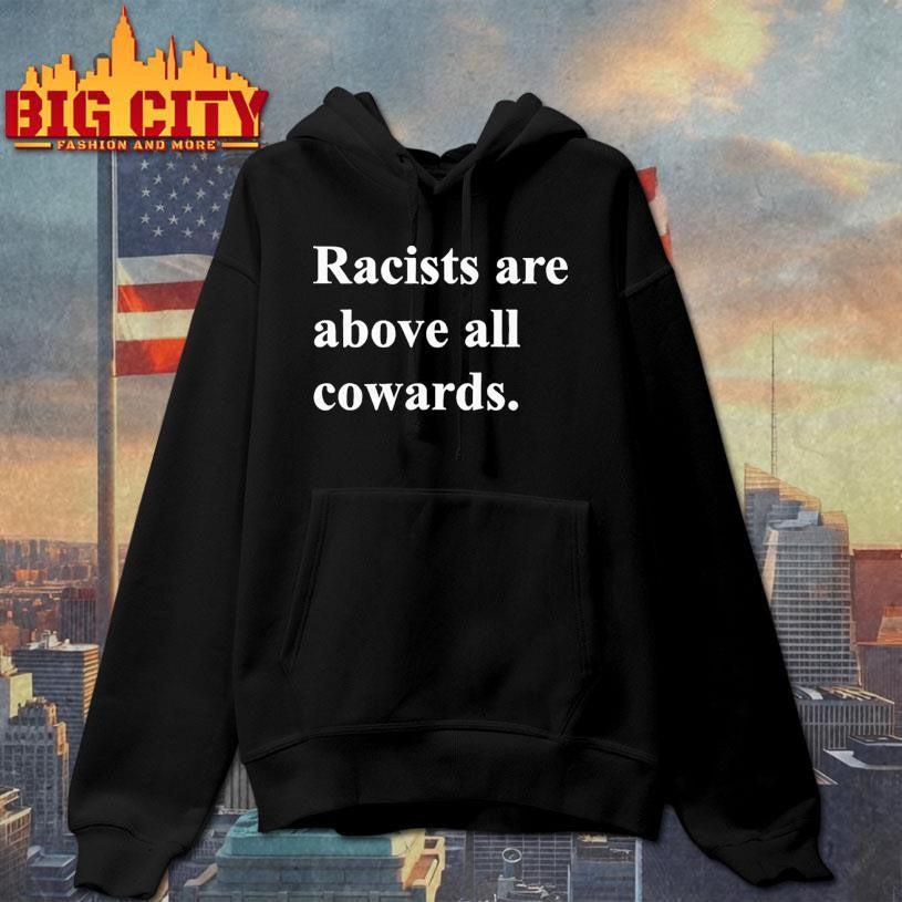 Racists are above all cowards shirt Unisex
