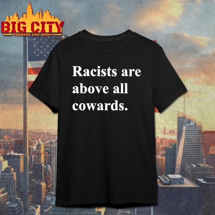 Racists are above all cowards shirt Unisex