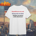 Republicans are red democrats are blue neither one gives a shit about you quote shirt Unisex