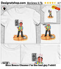 Rico Bosco Cleaner I’m the bad guy shirt