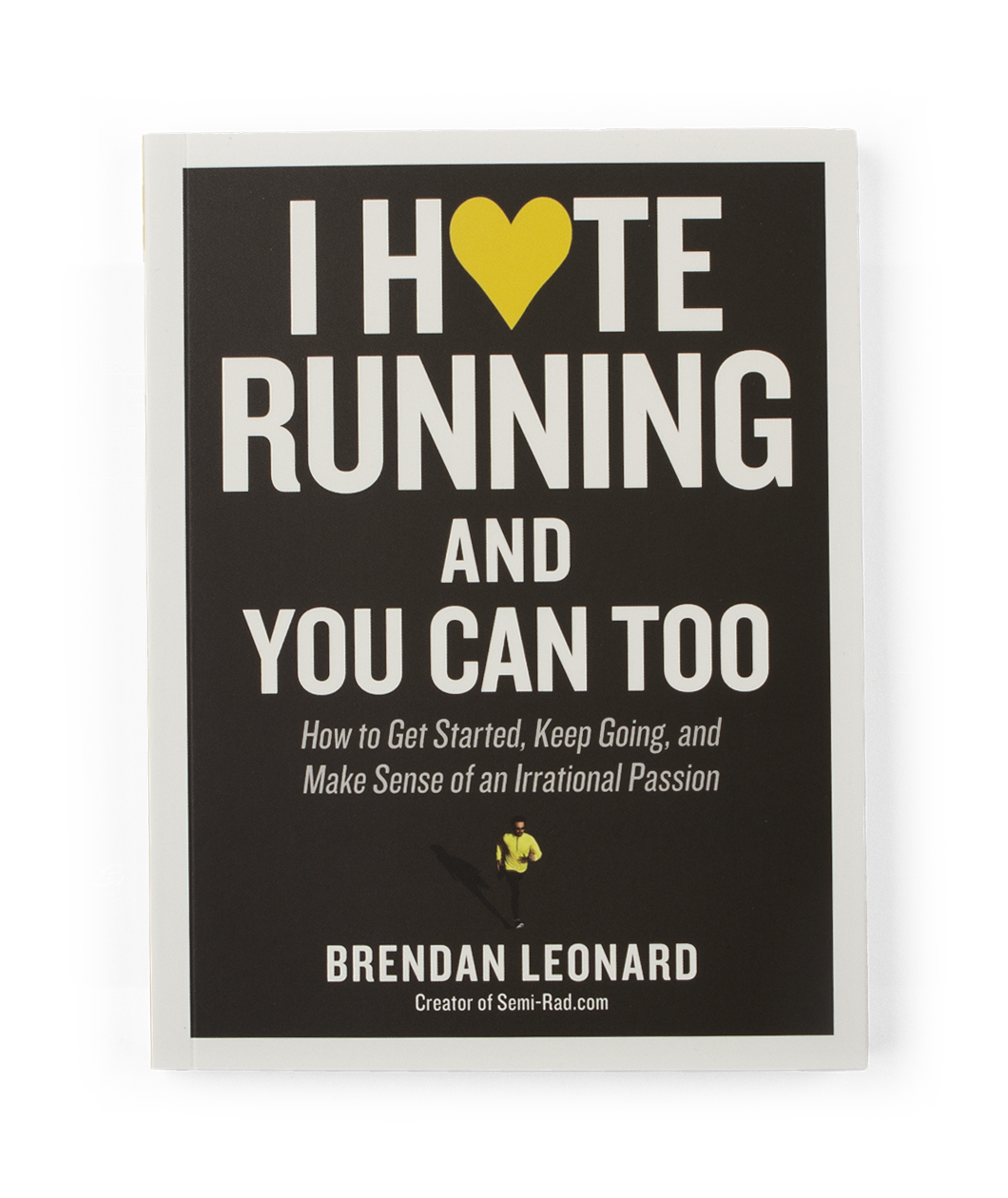 I Hate Running and You Can Too: How to Get Started, Keep Going, and Make Sense of an Irrational Passion (Signed Copy)