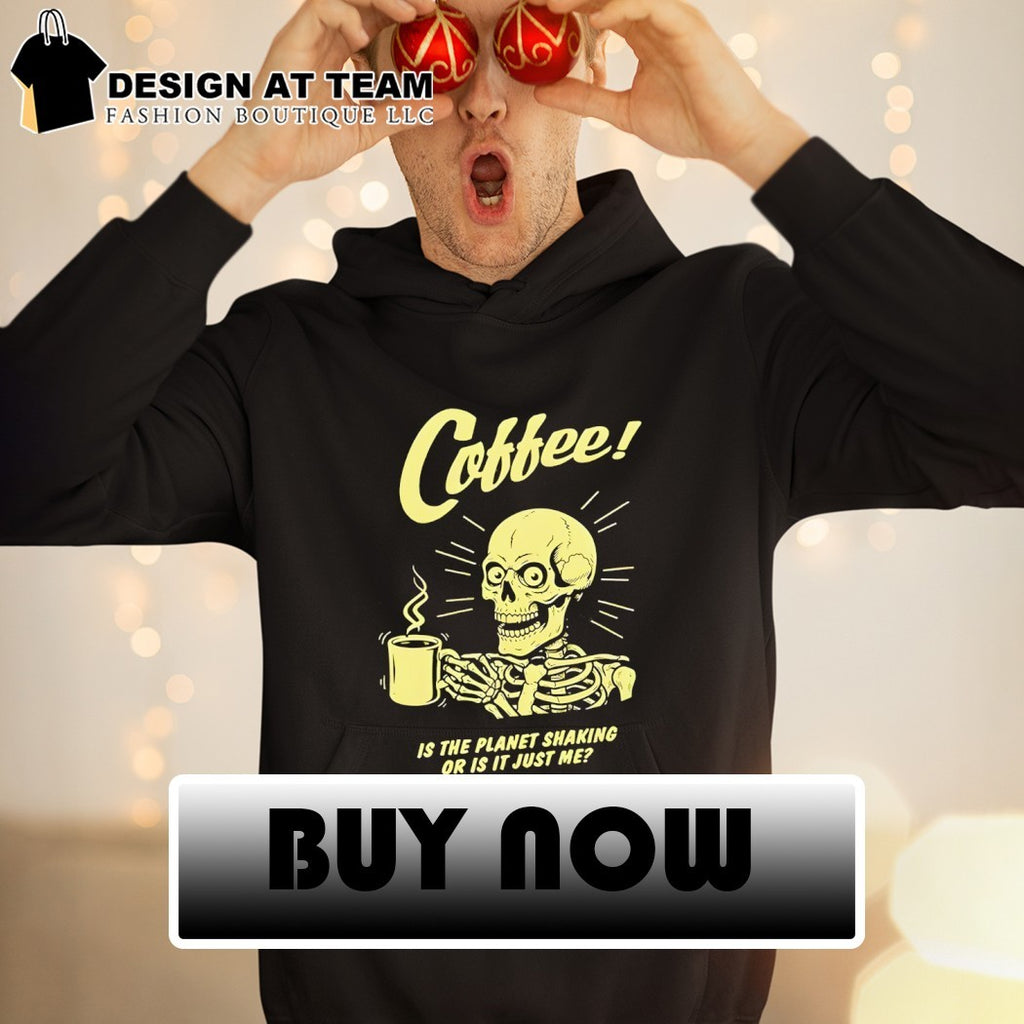 Skeleton with coffee is the planet shaking or is it just me shirt