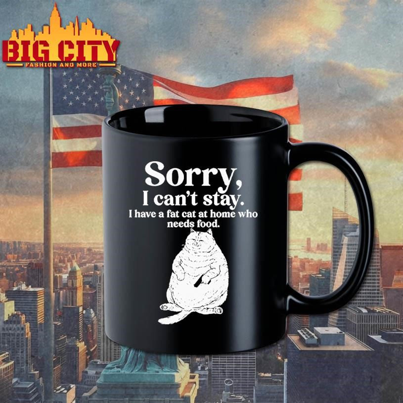 Sorry I Can’t Stay I Have A Fat Cat At Home Who Needs Food Shirt Unisex