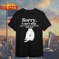 Sorry I Can’t Stay I Have A Fat Cat At Home Who Needs Food Shirt Unisex