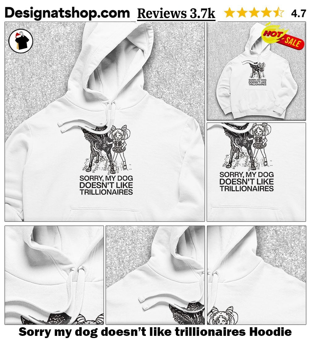 Sorry my dog doesn’t like trillionaires shirt
