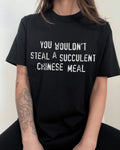 You Wouldn't Steal a Succulent Chinese Meal Women's Tee Unisex
