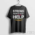 Strong Enough To Ask For Help Shirts Unisex
