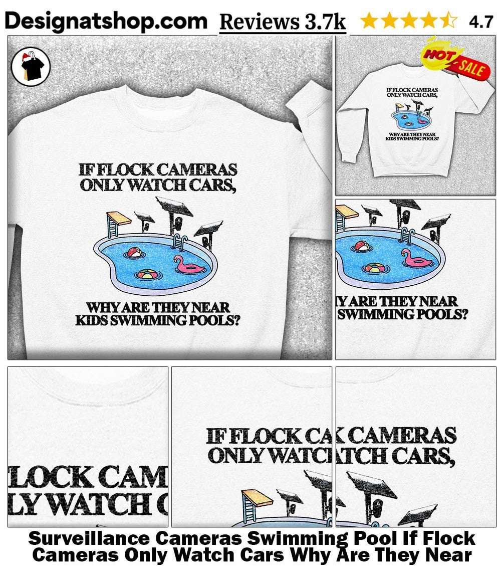 Surveillance Cameras Swimming Pool If Flock Cameras Only Watch Cars Why Are They Near Kids Swimming Pools Shirt