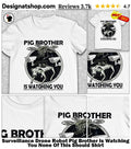 Surveillance Drone Robot Pig Brother Is Watching You None Of This Should Shirt