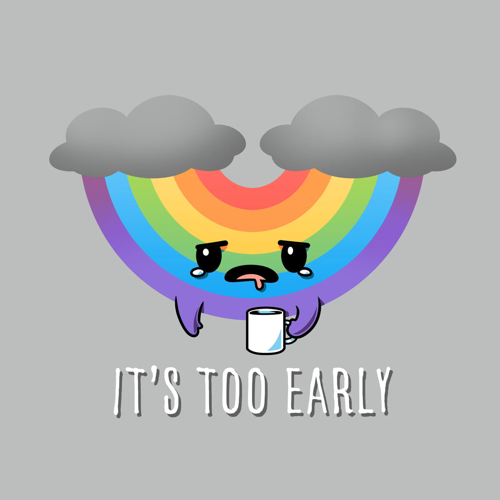 It's Too Early (Rainbow) Unisex