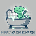Definitely Not Going Extinct Today Unisex