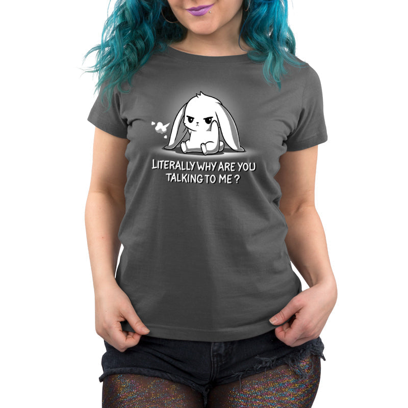 Literally Why Are You Talking To Me? Unisex