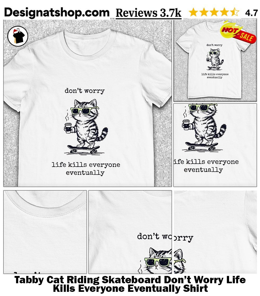 Tabby Cat Riding Skateboard Don’t Worry Life Kills Everyone Eventually Shirt
