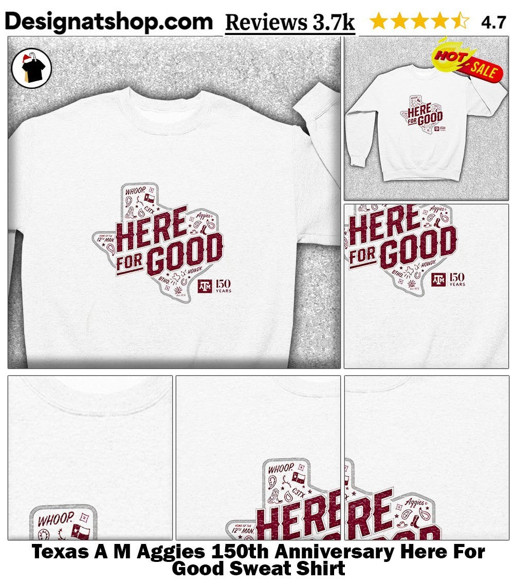 Texas A M Aggies 150th Anniversary Here For Good shirt