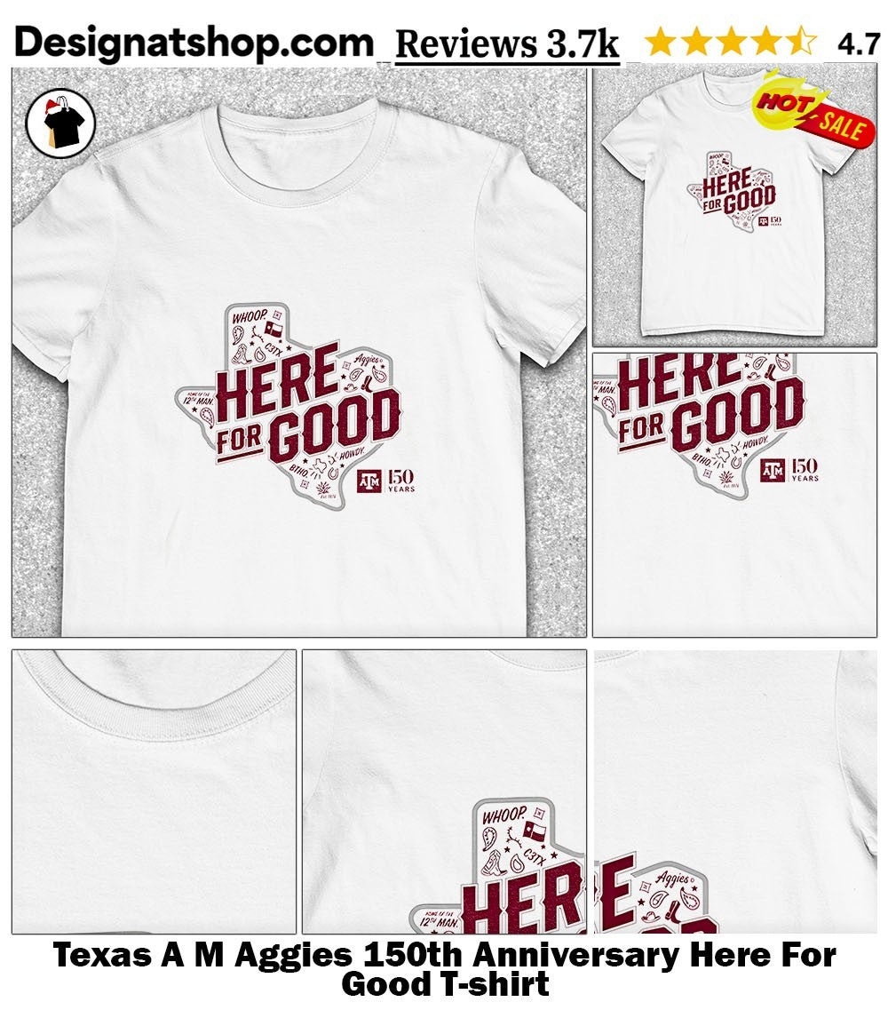 Texas A M Aggies 150th Anniversary Here For Good shirt