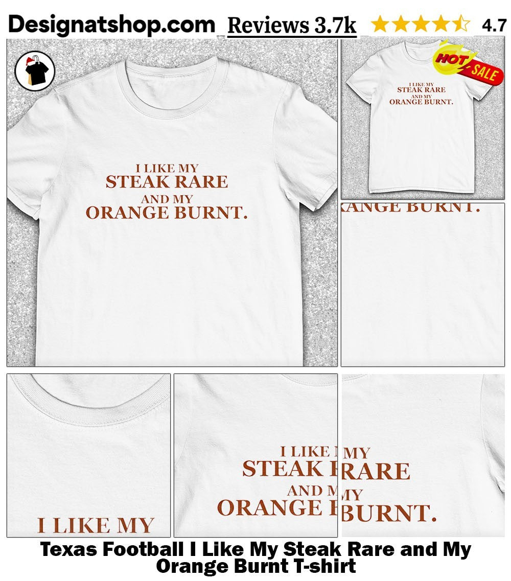 Texas Football I Like My Steak Rare and My Orange Burnt shirt