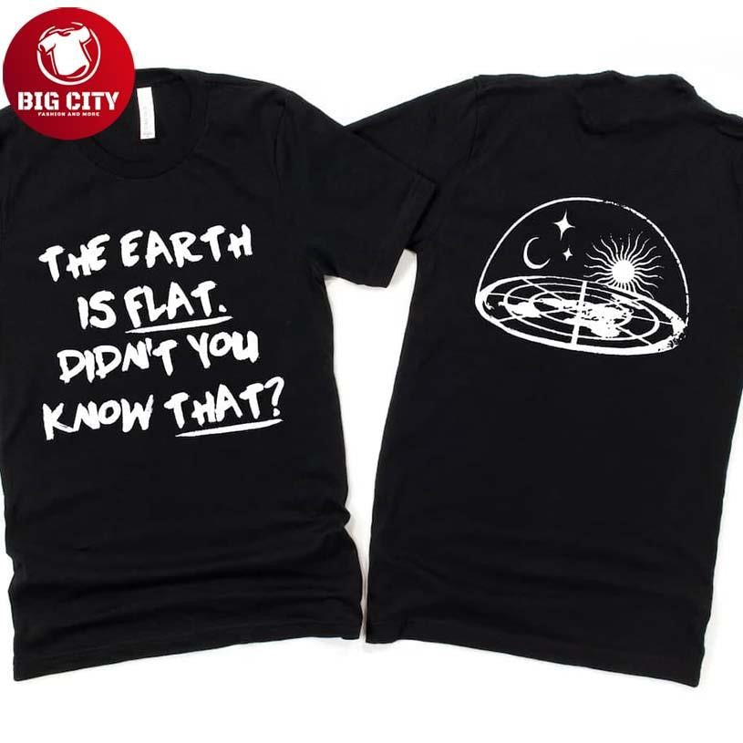 The Earth Is Flat Didn’t You Know That Two Sided Shirt Unisex