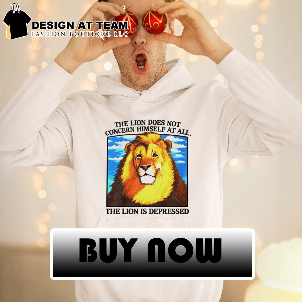The Lion Does Not Concern Himself At All shirt