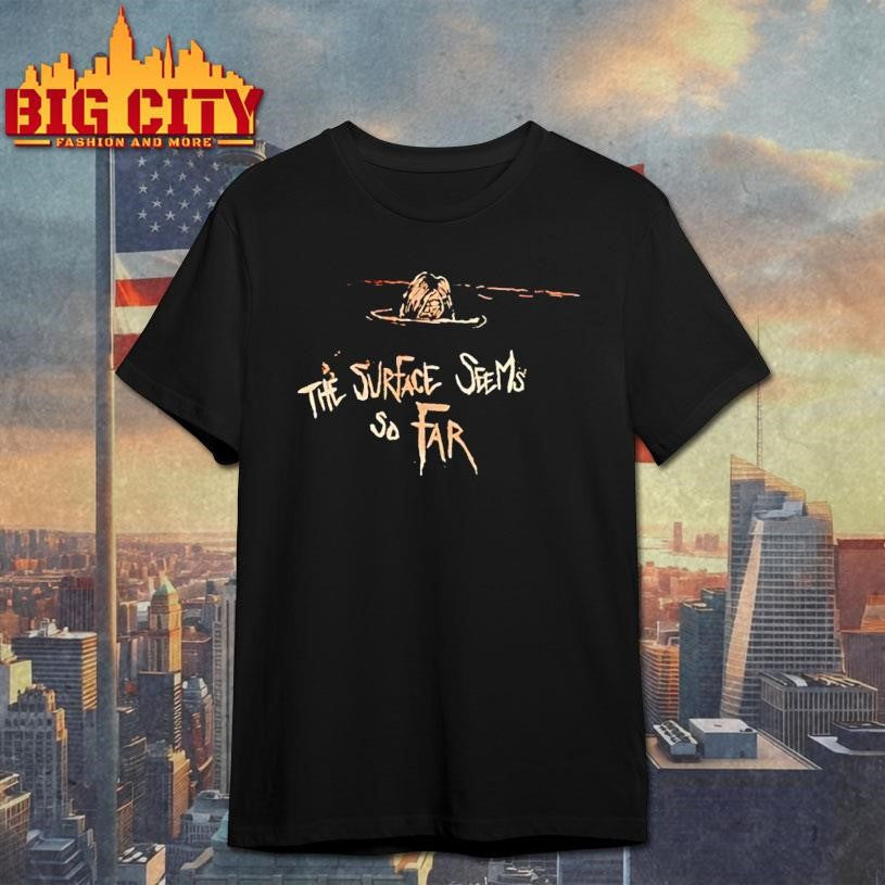 The Surface Sems So Far Shirt Unisex