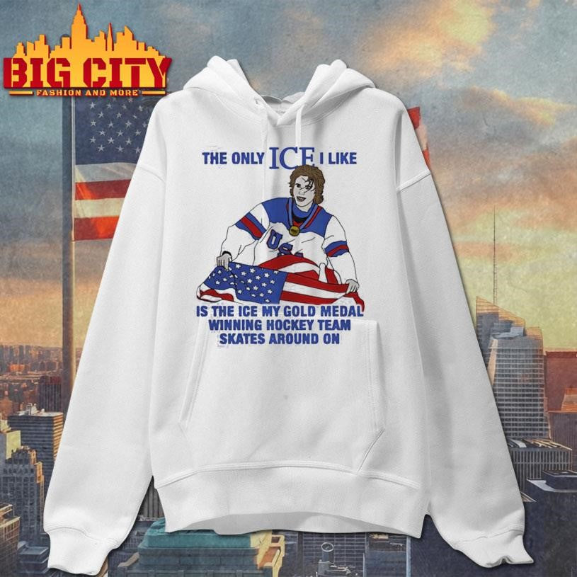 The only ice I like is the ice my gold medal winning hockey team skates around on Shirt Unisex