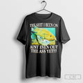 The Shit I Been On Aint Even Out The Ass Yet Sweater Unisex